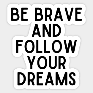 Be brave and follow your dreams - Inspiring and Motivational Quotes Sticker